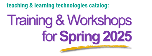 teaching and learning technologies catalog: training & workshops for spring 2025