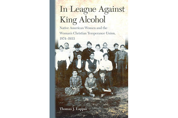 In League Against King Alcohol Native American Women and the Womans Christian Temperance Union, 1874 to 1933